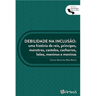 Debilidade e Inclusao: Uma Historia de Reis, Principes, Monstros, Castelos, - 1