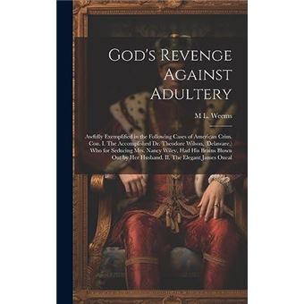 Gods Revenge Against Adultery Awfully Exemplified In The Following Cases Of American Crim. Con. I. The Accomplished Dr. Theodore Wilson Delaware Who For S - 1