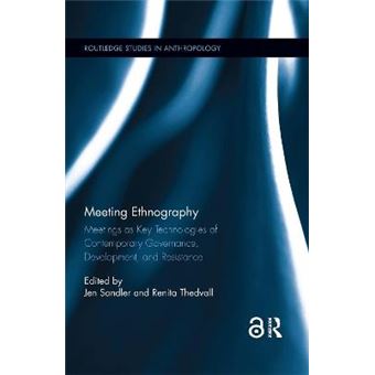 Meeting Ethnography Meetings As Key Technologies Of Contemporary Governance, Development, And Resistance Routledge Studies In Anthropology - 1