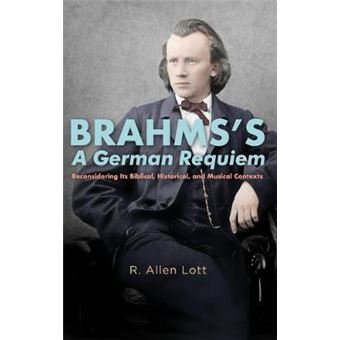 Brahms`s A German Requiem - Reconsidering Its Biblical, Historical, and Musical Contexts - 1