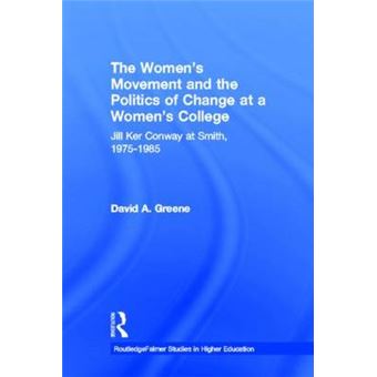 The Women's Movement and the Politics of Change at a Women's College - Jill Ker Conway at Smith,1975-1985 - Hardback - 2004 - 1