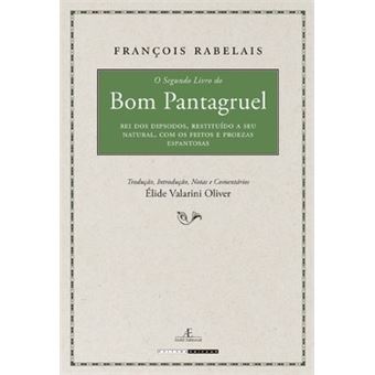 O Segundo Livro - Pantagruel, Rei Dos Dipsodos, Restituído A Seu Natural, Com Os Feitos E Proezas Es - 1