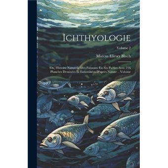 Ichthyologie Ou Histoire Naturelle Des Poissons. En Six Parties Avec 216 Planches Dessines Et Enlumines Daprs Nature .. Volume Volume 2 - 1