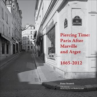 Piercing Time - Paris After Marville and Atget 1865-2012 - Hardback - 2013 - 1