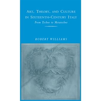 Art, Theory and Culture in Sixteenth-Century Italy - From Techne to Metatechne - Hardback - 1997 - 1