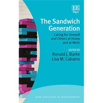 The Sandwich Generation Caring For Oneself And Others At Home And At Work New Horizons In Management Series - 1