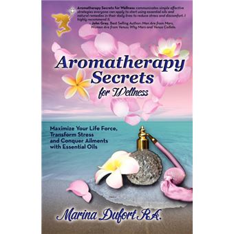 Aromatherapy Secrets for Wellness - Maximize Your Life Force, Transform Stress and Conquer Ailments with Essential Oils - Paperback / softback - 2012 - 1