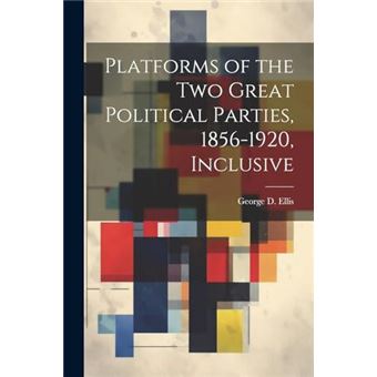 Platforms Of The Two Great Political Parties 18561920 Inclusive - 1