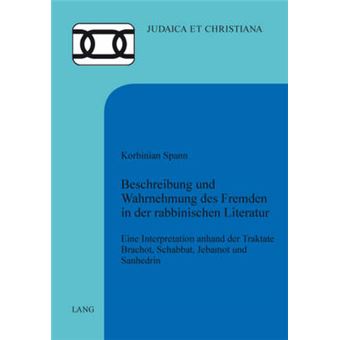 Beschreibung Und Wahrnehmung Des Fremden In Der Rabbinischen Literatur Eine Interpretation Anhand Der Traktate Brachot, Schabbat, Jebamot Und Sanhedrin 25 Judaica Et Christiana - 1