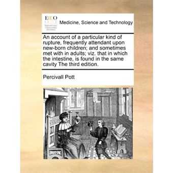 "An Account of a Particular Kind of Rupture, Frequently Attendant Upon New-Born Children; And Sometimes Met with in Adults; Viz. That in Which the Intestine, Is Found in the Same Cavity the Third Edition. - Paperback / softback - 2010" - 1