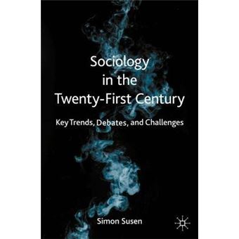 Sociology In The Twentyfirst Century Key Trends, Debates, And Challenges - 1