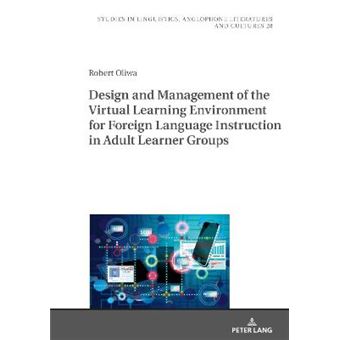 Design And Management Of The Virtual Learning Environment For Foreign Language Instruction In Adult Learner Groups 28 Studies In Linguistics, Anglophone Literatures And Cultures - 1