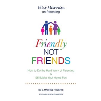 Friendly Not Friends - How to Do the Hard Work of Parenting & Still Make Your Home Fun - Paperback / softback - 2013 - 1