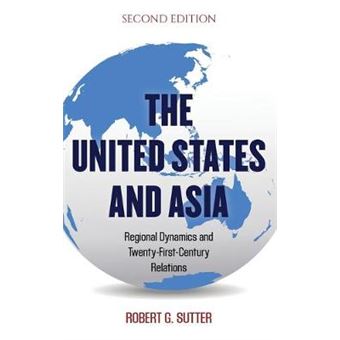 The United States And Asia Regional Dynamics And Twentyfirstcentury Relations, Second Edition Asia In World Politics - 1