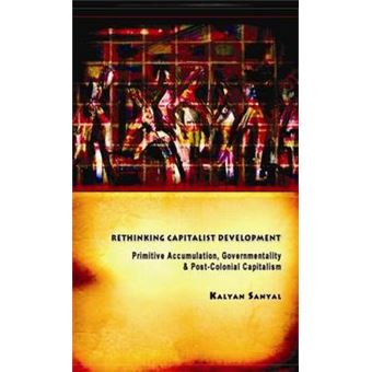 Rethinking Capitalist Development - Primitive Accumulation, Governmentality and Post-Colonial Capitalism - Hardback - 2007 - 1