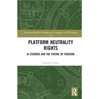 Platform Neutrality Rights: AI Censors and the Future of Freedom (Routledge Research in Information Technology and E-Commerce Law) - 1