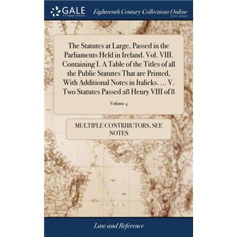 the Statutes At Large, Passed In The Parliaments Held In IrelandVolViiiContaining IATable Of The Titles Of All The Public Statutes That Are Printed, With Additional Notes In Italicks..VTwo Statutes Passed Henry Viii Of , Volume Hardcover - 1