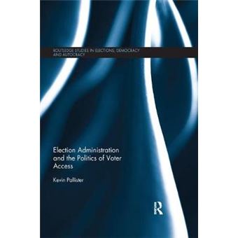 Election Administration And The Politics Of Voter Access Routledge Studies In Electrons, Democracy And Autocracy - 1