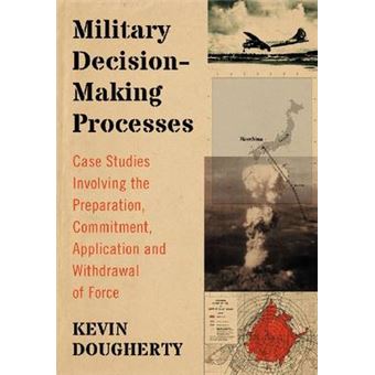Military Decision-Making Processes - Case Studies Involving the Preparation, Commitment, Application and Withdrawal of Force - Paperback / softback - 2013 - 1