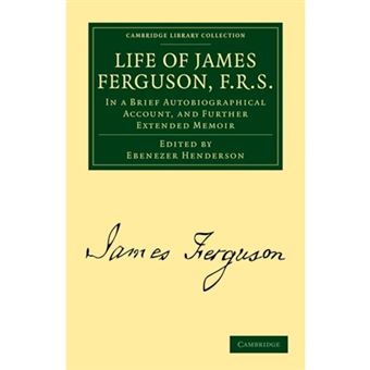 Life of James Ferguson, F. R. S. - In a Brief Autobiographical Account, and Further Extended Memoir - Paperback - 2010 - 1
