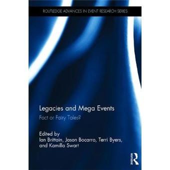 Legacies And Mega Events Fact Or Fairy Tales Routledge Advances In Event Research Series - 1