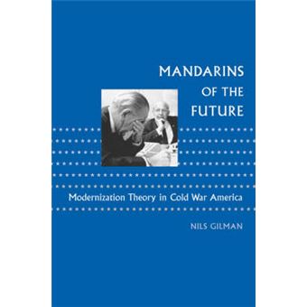 Mandarins of the Future - Modernization Theory in Cold War America - Paperback - 2007 - 1