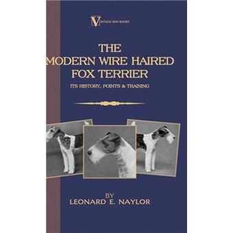 The Modern Wire Haired Fox Terrier - Its History, Points & Training (A Vintage Dog Books Breed Classic) - Hardback - 2005 - 1