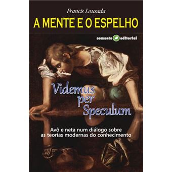 A mente e o espelho: Avô e neta num diálogo sobre as teorias modernas do conhecimento - 1