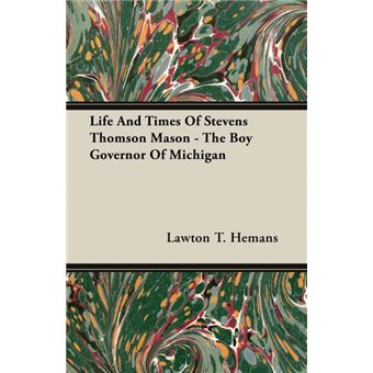 Life And Times Of Stevens Thomson Mason - The Boy Governor Of Michigan - Paperback - 2007 - 1