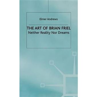 The Art of Brian Friel - Neither Dreams Nor Reality - Hardback - 1995 - 1