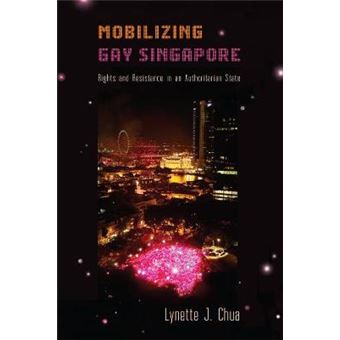 Mobilizing Gay Singapore Rights And Resistance In An Authoritarian State Sexuality Studies - 1