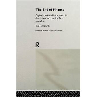 The End Of Finance Capital Market Inflation, Financial Derivatives And Pension Fund Capitalism Routledge Frontiers Of Political Economy - 1