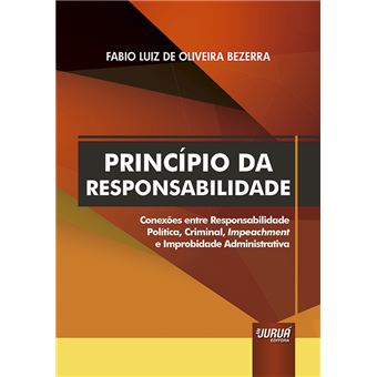 Princípio da Responsabilidade: Conexões Entre Responsabilidade Política, Criminal, Impeachment e Improbidade Administrativa - 1