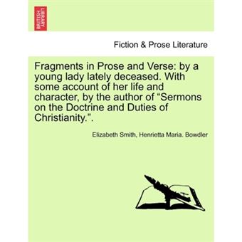 " Fragments in Prose and Verse - By a Young Lady Lately Deceased. with Some Account of Her Life and Character, by the Author of ""Sermons on the Doctrine and Duties of Christianity.."" - Paperback / softback - 2011" - 1