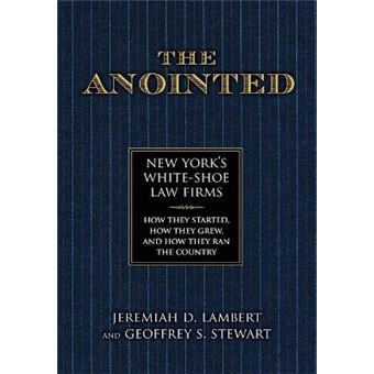 The Anointed New York's White Shoe Law Firms How They Started, How They Grew, and How They Ran the Country - 1
