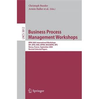 Business Process Management Workshops - BPM 2005 International Workshops, BPI, BPD, ENEI, BPRM, WSCOBPM, BPS, Nancy, France, September 5 2005, Revised Selected Papers - Paperback - 2006 - 1