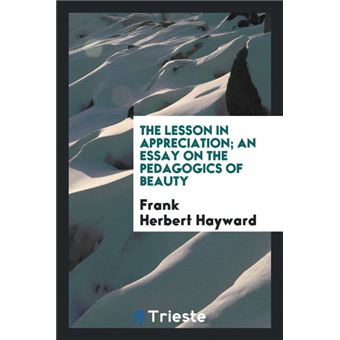 The Lesson In Appreciation, An Essay On The Pedagogics Of Beauty