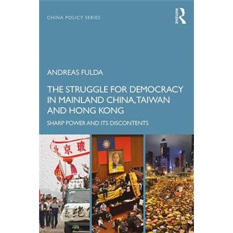 The Struggle For Democracy In Mainland China, Taiwan And Hong Kong Sharp Power And Its Discontents China Policy Series - 1