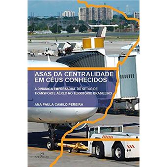 Asas da centralidade em céus conhecidos : a dinâmica empresarial do setor de transporte aéreo no território brasileiro - 1