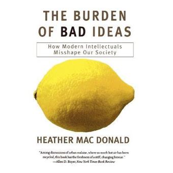 The Burden of Bad Ideas : How Modern Intellectuals Misshape Our Society - 1