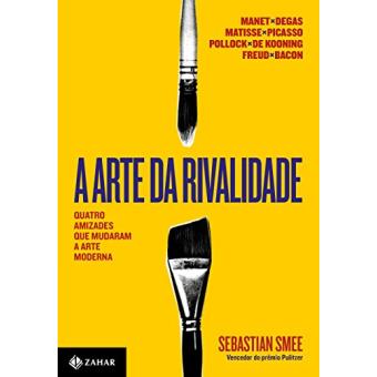 A Arte da Rivalidade. Quatro Amizades que Mudaram a Arte Moderna - 1