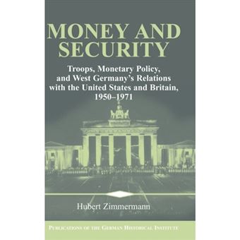 Money and Security - Troops, Monetary Policy, and West Germany's Relations with the United States and Britain, 1950-1971 - Hardback - 2002 - 1