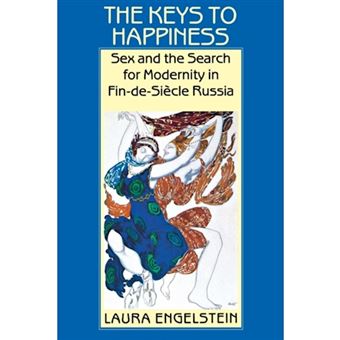 The Keys to Happiness - Sex and the Search for Modernity in Fin-De-Siecle Russia - Paperback - 1994 - 1
