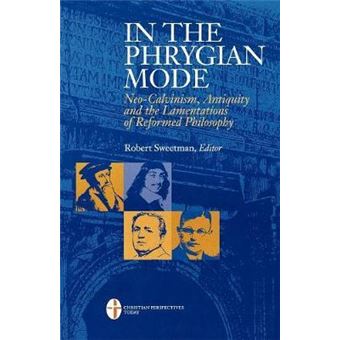 In the Phrygian Mode : Neo-Calvinism, Antiquity, and the Lamentations of Reformational Philosophy - 1