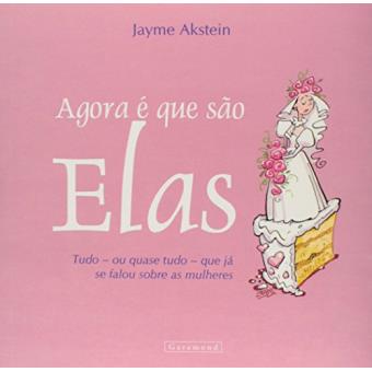 Agora É Que São Elas - Tudo - Ou Quase Tudo - Que Já Se Falou Sobre As Mulheres - 1
