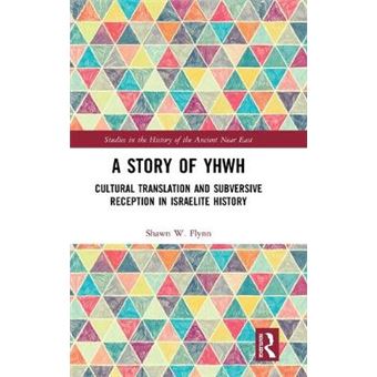 A Story Of Yhwh Cultural Translation And Subversive Reception In Israelite History Studies In The History Of The Ancient Near East - 1