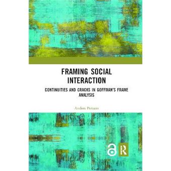 Framing Social Interaction Open Access Continuities And Cracks In Goffmans Frame Analysis - 1