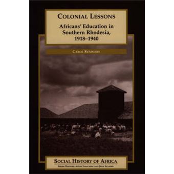 Colonial Lessons Africans' Education In Southern Rhodesia, 19181940 Social History Of Africa - 1