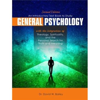 An Introductory Text Book To Study General Psychology With The Integration Of Theology Spirituality And The Personal Search For Truth And Meaning - 1