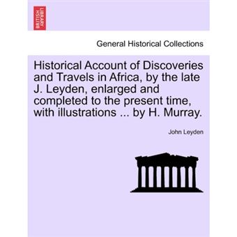 Historical Account of Discoveries and Travels in Africa, by the Late J. Leyden, Enlarged and Completed to the Present Time, with Illustrations ... by H. Murray. - Paperback / softback - 2011 - 1